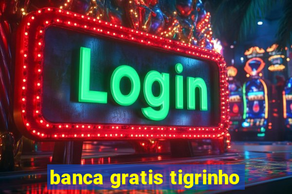 banca gratis tigrinho